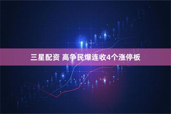 三星配资 高争民爆连收4个涨停板