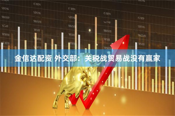 金信达配资 外交部：关税战贸易战没有赢家